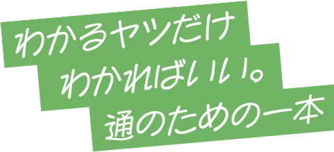 わかるヤツだけわかればいい。通のための一本